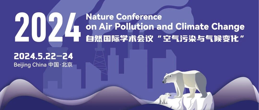 2024年自然国际学术会议“空气污染与气候变化”第二轮通知（更新议程、摘要提交和会议注册时间！）