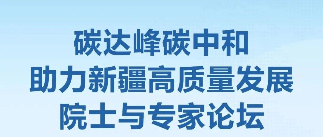 CEADs快讯：首届碳达峰碳中和促进新疆高质量发展院士与专家论坛